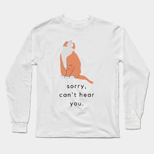 Sorry can't hear you Long Sleeve T-Shirt